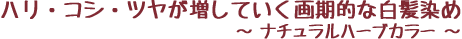 ハリ・コシ・ツヤが増していく画期的な白髪染め〜ナチュラルハーブカラー〜